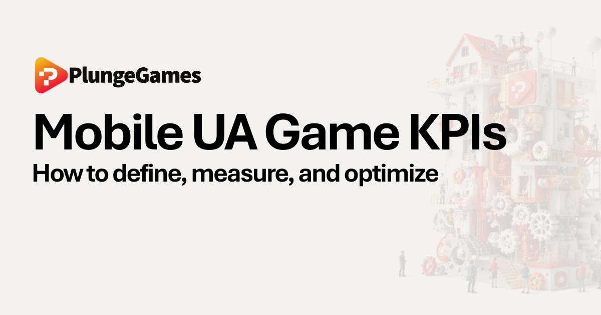 Mobile UA Game KPIs: How to Define, Measure, and Optimize